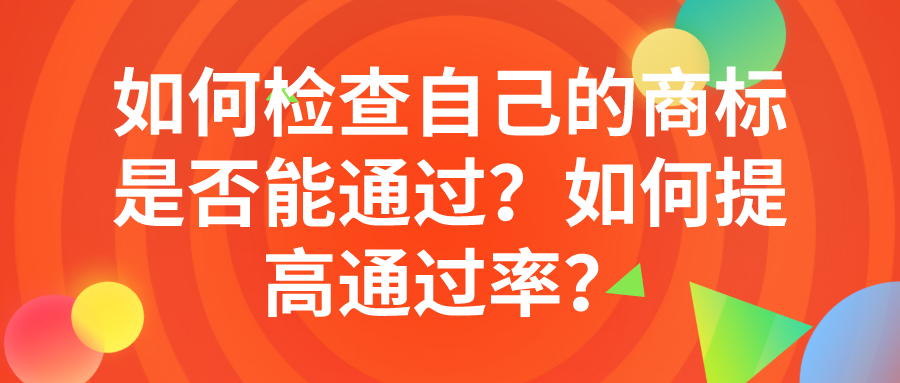如何檢查自己的商標(biāo)是否能通過(guò)？如何提高通過(guò)率？