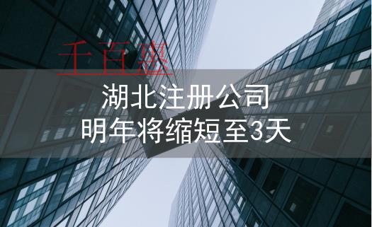 湖北開設(shè)企業(yè)注冊(cè)登記 明年縮至3個(gè)工作日以內(nèi) 湖北開設(shè)企業(yè)注冊(cè)登記 明年縮至3個(gè)工作日以內(nèi)