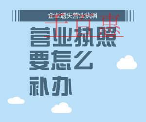 營業(yè)執(zhí)照丟失 該如何補(bǔ)辦 營業(yè)執(zhí)照丟失 該如何補(bǔ)辦